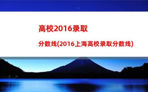 高校2016录取分数线(2016上海高校录取分数线)